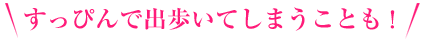 すっぴんで出歩いてしまうことも!
